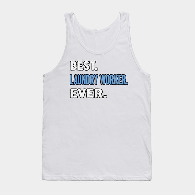 Best. Laundry Worker. Ever. - Birthday Gift Idea Tank Top by divawaddle